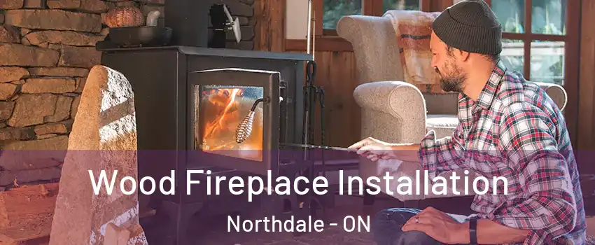  Wood Fireplace Installation Northdale - ON
