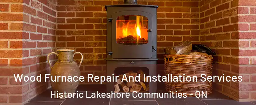  Wood Furnace Repair And Installation Services Historic Lakeshore Communities - ON