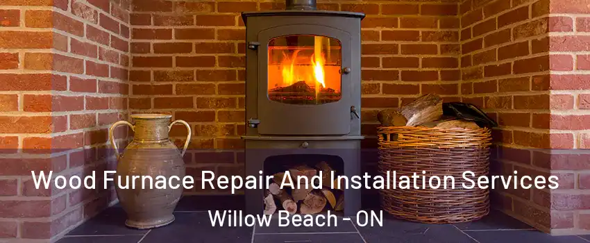  Wood Furnace Repair And Installation Services Willow Beach - ON